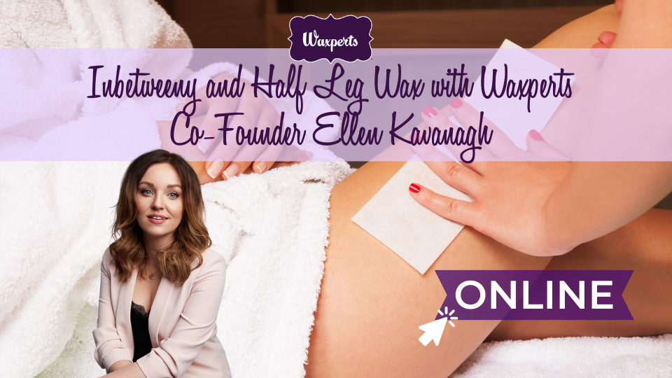 Tutorial- Inbetweeny and Half Leg Wax with Waxperts Founder Ellen Kavanagh
